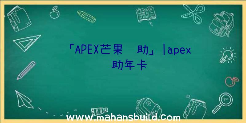 「APEX芒果辅助」|apex辅助年卡